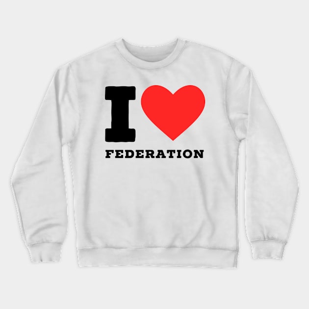 i love federation Crewneck Sweatshirt by richercollections